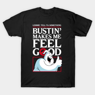 Bustin' makes me feel good T-Shirt